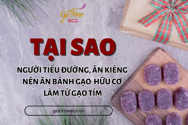 [TẠI SAO] người tiểu đường, ăn kiêng nên ăn bánh gạo hữu cơ làm từ gạo tím?